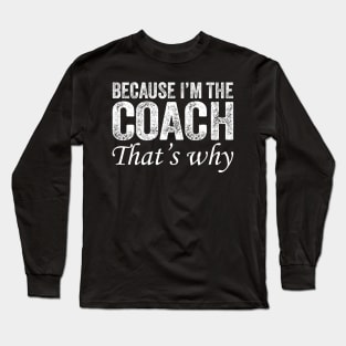 Because I'm The Coach That's Why Long Sleeve T-Shirt